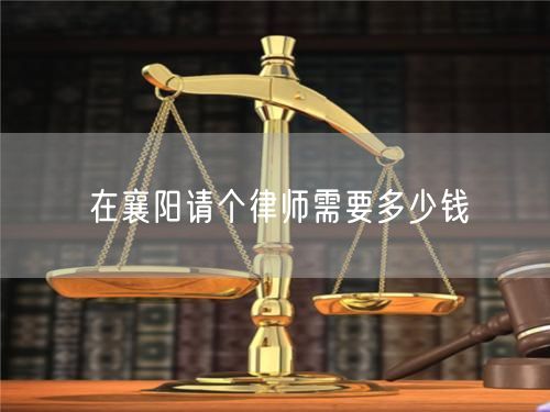 在襄陽(yáng)請(qǐng)個(gè)律師需要多少錢(qián)