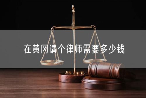 在黃岡請(qǐng)個(gè)律師需要多少錢(qián)