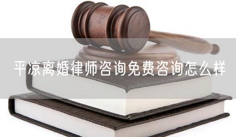 平?jīng)鲭x婚律師咨詢免費咨詢怎么樣