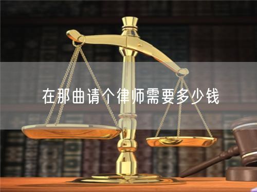 在那曲請(qǐng)個(gè)律師需要多少錢