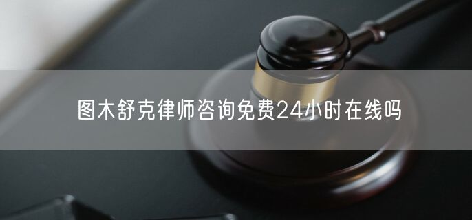 圖木舒克律師咨詢免費24小時在線嗎