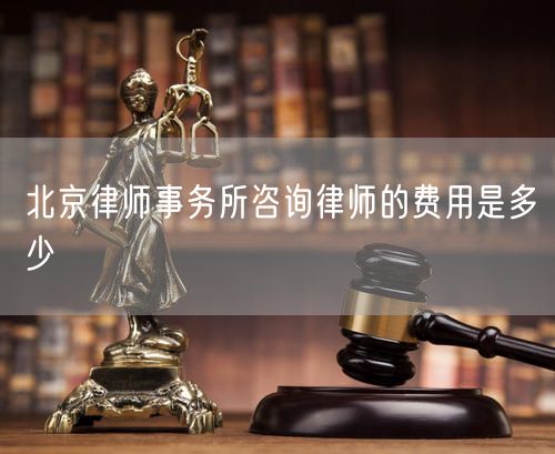 北京律師事務所咨詢律師的費用是多少
