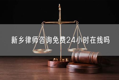 新鄉(xiāng)律師咨詢免費(fèi)24小時(shí)在線嗎