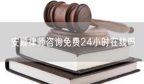 安順律師咨詢免費(fèi)24小時(shí)在線嗎