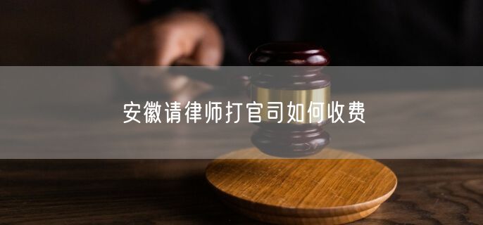 安徽請律師打官司如何收費(fèi)