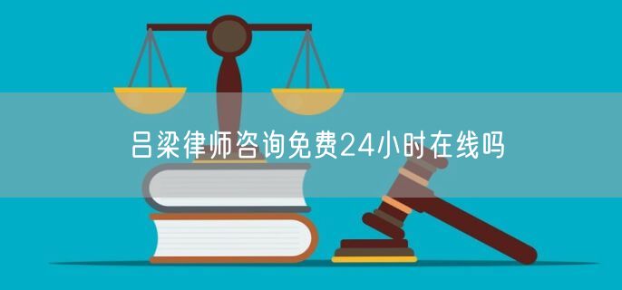 呂梁律師咨詢免費24小時在線嗎