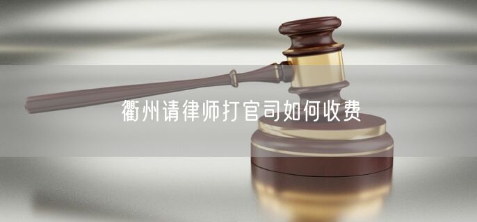 衢州請律師打官司如何收費