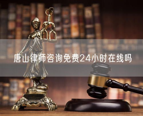 唐山律師咨詢免費(fèi)24小時(shí)在線嗎