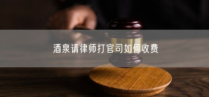 酒泉請律師打官司如何收費(fèi)