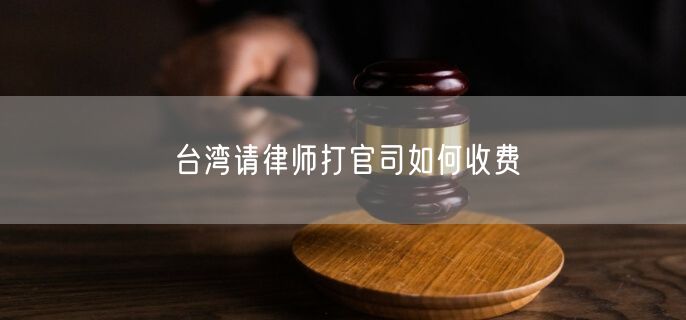 臺灣請律師打官司如何收費