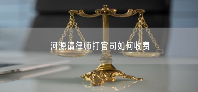 河源請律師打官司如何收費