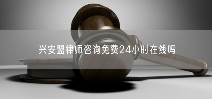 興安盟律師咨詢免費(fèi)24小時在線嗎