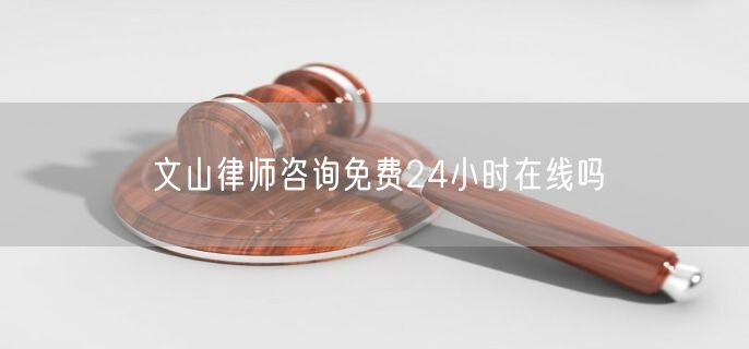 文山律師咨詢免費24小時在線嗎