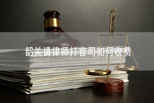 韶關(guān)請(qǐng)律師打官司如何收費(fèi)
