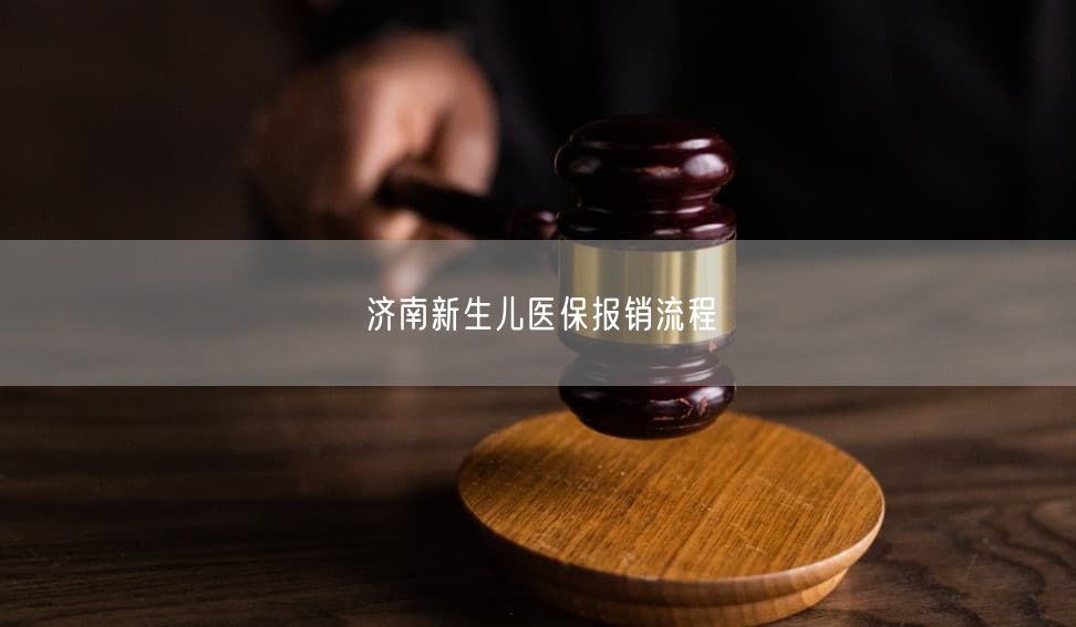 濟南新生兒醫(yī)保報銷流程